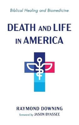 Death and Life in America: Biblical Healing and Biomedicine book