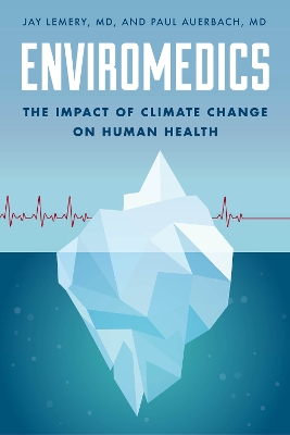 Enviromedics: The Impact of Climate Change on Human Health by Jay Lemery