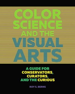 Color Science and the Visual Arts - A Guide for Conservations, Curators, and the Curious book