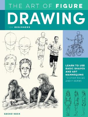 The Art of Figure Drawing for Beginners: Learn to use basic shapes and art mannequins to draw faces and figures book
