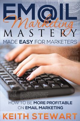 Email Marketing Mastery Made Easy for Marketers book