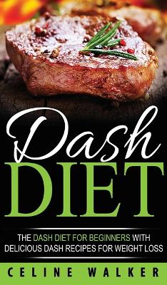 DASH Diet: The DASH Diet For Beginners With Delicious DASH Recipes for Weight Loss book