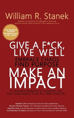 Give a F*ck, Live Well, Embrace Chaos, Find Purpose, Make an Impact: A Liberation Blueprint for Authentic Self, Your Unapologetic Guide to a Well-Lived Life book