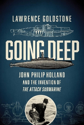 Going Deep - John Philip Holland and the Invention of the Attack Submarine book