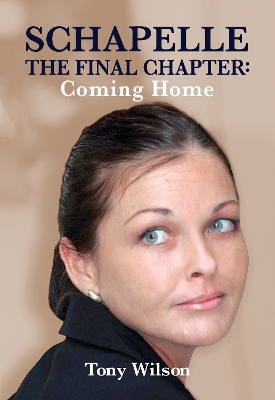 Schapelle: The Final Chapter: Coming Home by Tony Wilson