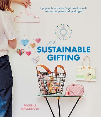 Sustainable Gifting: Upcycle, hand-make & get creative with zero-waste presents & packages book