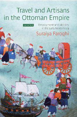 Travel and Artisans in the Ottoman Empire by Suraiya Faroqhi