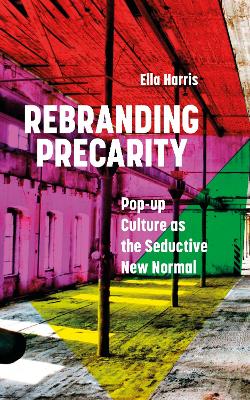 Rebranding Precarity: Pop-up Culture as the Seductive New Normal by Ella Harris