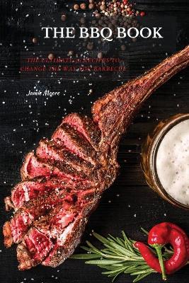 The BBQ Books: The Ultimate 50 Recipes to change the way you barbecue by Jamie Moore