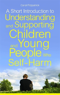 Short Introduction to Understanding and Supporting Children and Young People Who Self-Harm book