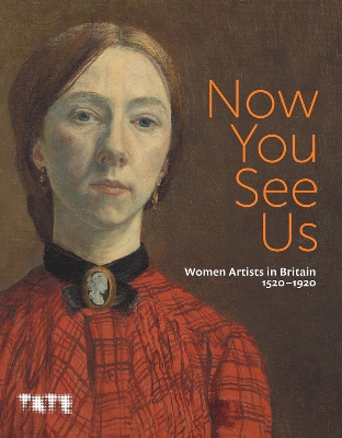 Now You See Us: Women Artists in Britain 1520–1920 book