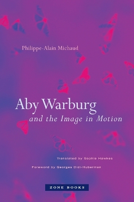 Aby Warburg and the Image in Motion by Philippe-Alain Michaud