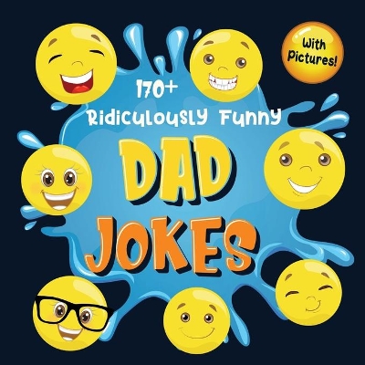 170+ Ridiculously Funny Dad Jokes: Hilarious & Silly Dad Jokes So Terrible, Only Dads Could Tell Them and Laugh Out Loud! (Funny Gift With Colorful Pictures) book