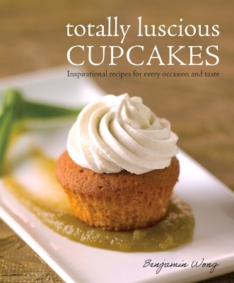Totally Luscious Cupcakes: Inspirational Recipes for Every Occasion and Taste book