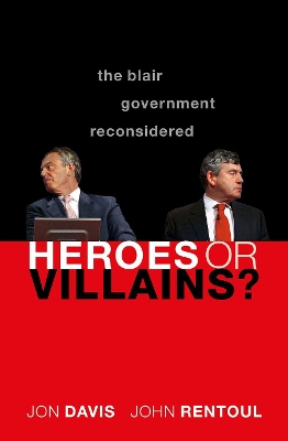 Heroes or Villains?: The Blair Government Reconsidered by Jon Davis