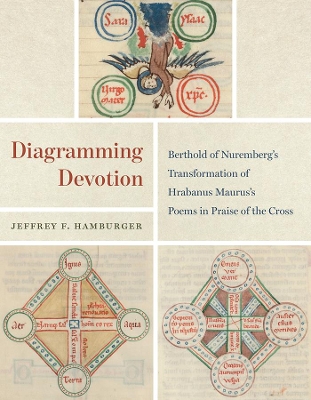 Diagramming Devotion: Berthold of Nuremberg's Transformation of Hrabanus Maurus's Poems in Praise of the Cross book