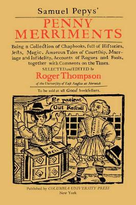 Samuel Pepys' Penny Merriments: Being a Collection of Chapbooks, Full of Histories, Jests, Magic, Amorous Tales of Courtship, Marriage and Infidelity, Accounts of Rogues and Fools, Together with Comments on the Times book