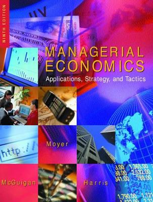 Managerial Economics: Applications, Strategy and Tactics by James R McGuigan