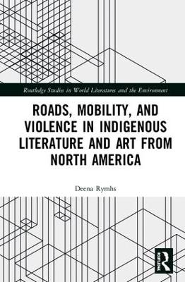 Roads, Mobility, and Violence in Indigenous Literature and Art from North America book