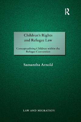 Children's Rights and Refugee Law: Conceptualising Children within the Refugee Convention book