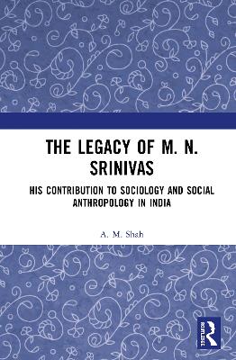 The Legacy of M. N. Srinivas: His Contribution to Sociology and Social Anthropology in India book