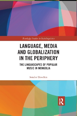 Language, Media and Globalization in the Periphery: The Linguascapes of Popular Music in Mongolia by Sender Dovchin