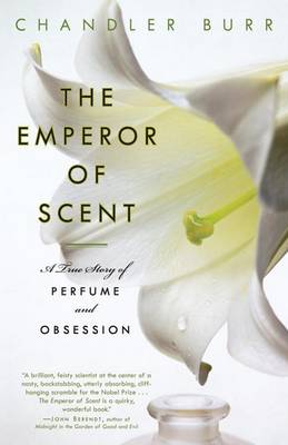 The Emperor of Scent: A True Story of Perfume and Obsession by Chandler Burr