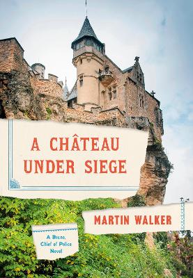 A Chateau Under Siege: A Bruno, Chief of Police Novel by Martin Walker