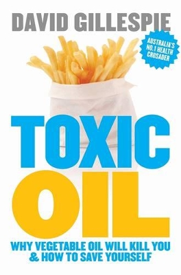 Toxic Oil: Why Vegetable Oil Will Kill You & How To Save Yourself book