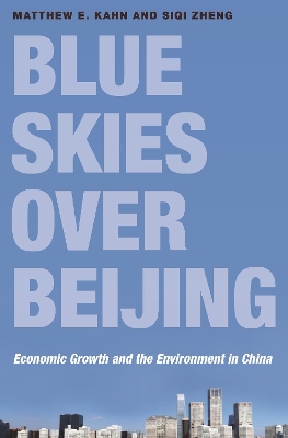 Blue Skies over Beijing: Economic Growth and the Environment in China by Matthew E. Kahn