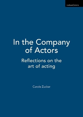 In the Company of Actors: Reflections on the art of acting by Carole Zucker