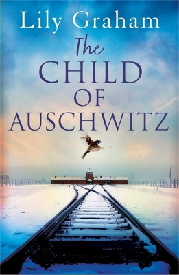 The Child of Auschwitz: Absolutely heartbreaking World War 2 historical fiction by Lily Graham