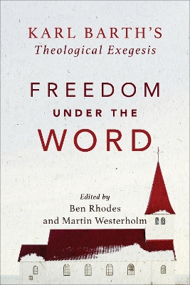 Freedom under the Word – Karl Barth`s Theological Exegesis book