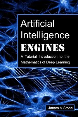 Artificial Intelligence Engines: A Tutorial Introduction to the Mathematics of Deep Learning book