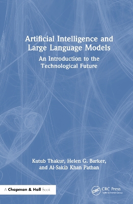 Artificial Intelligence and Large Language Models: An Introduction to the Technological Future by Kutub Thakur