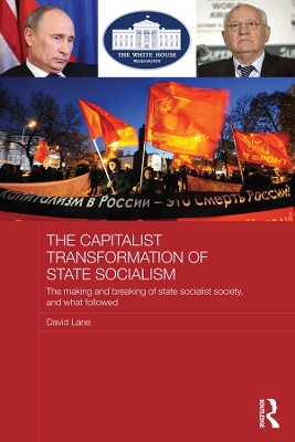The The Capitalist Transformation of State Socialism: The Making and Breaking of State Socialist Society, and What Followed by David Lane