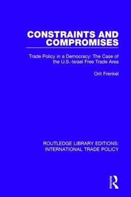 Constraints and Compromises: Trade Policy in a Democracy: The Case of the U.S.-Israel Free Trade Area by Orit Frenkel