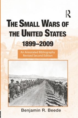 The Small Wars of the United States, 1899-2009 by Benjamin R. Beede