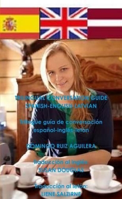 Trilingual Conversation Guide Spanish-English-Latvian - Trilingue Guia De Conversacion Espanol-Ingles-Leton by DOMINGO RUIZ AGUILERA