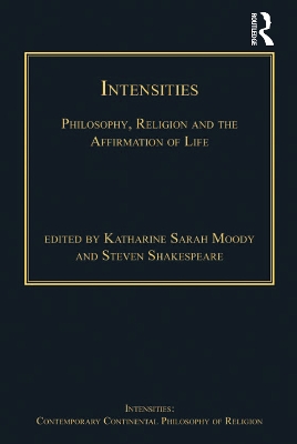 Intensities: Philosophy, Religion and the Affirmation of Life by Katharine Sarah Moody