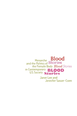 Blood Stories: Menarche and the Politics of the Female Body in Contemporary U.S. Society by Janet Lee