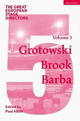 The Great European Stage Directors Volume 5: Grotowski, Brook, Barba by Paul Allain