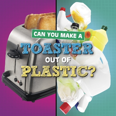 Can You Make a Toaster Out of Plastic? by Susan B Katz
