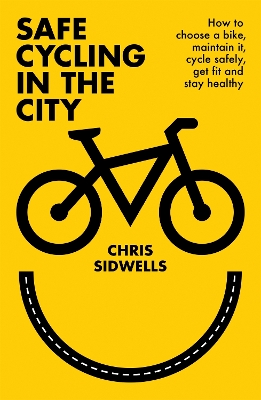 Safe Cycling in the City: How to choose a bike, maintain it, cycle safely, get fit and stay healthy book