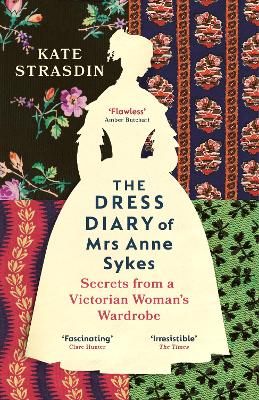 The Dress Diary of Mrs Anne Sykes: Secrets from a Victorian Woman’s Wardrobe book