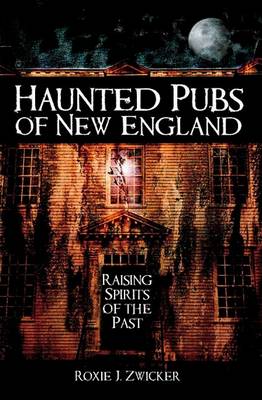 Haunted Pubs of New England: Raising Spirits of the Past book