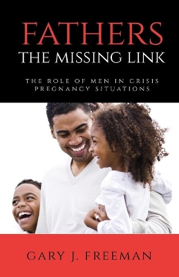 Fathers - The Missing Link: The Role of Men in Crisis Pregnancy Situations book