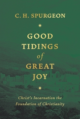 Good Tidings of Great Joy: Christ's Incarnation the Foundation of Christianity book