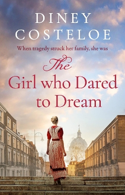 The Girl Who Dared to Dream: A beautiful and heart-rending historical fiction novel from bestselling author Diney Costeloe by Diney Costeloe