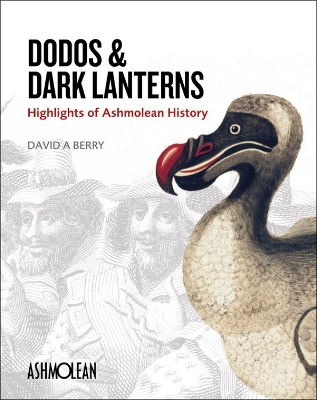 Dodos and Dark Lanterns: Highlights of Ashmolean History book